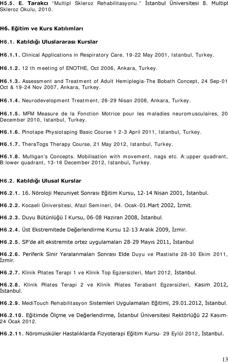 H6.1.5. MFM Measure de la Fonction Motrice pour les maladies neuromusculaires, 20 December 2010, Istanbul, Turkey. H6.1.6. Pinotape Physiotaping Basic Course 1 2-3 April 2011, Istanbul, Turkey. H6.1.7.