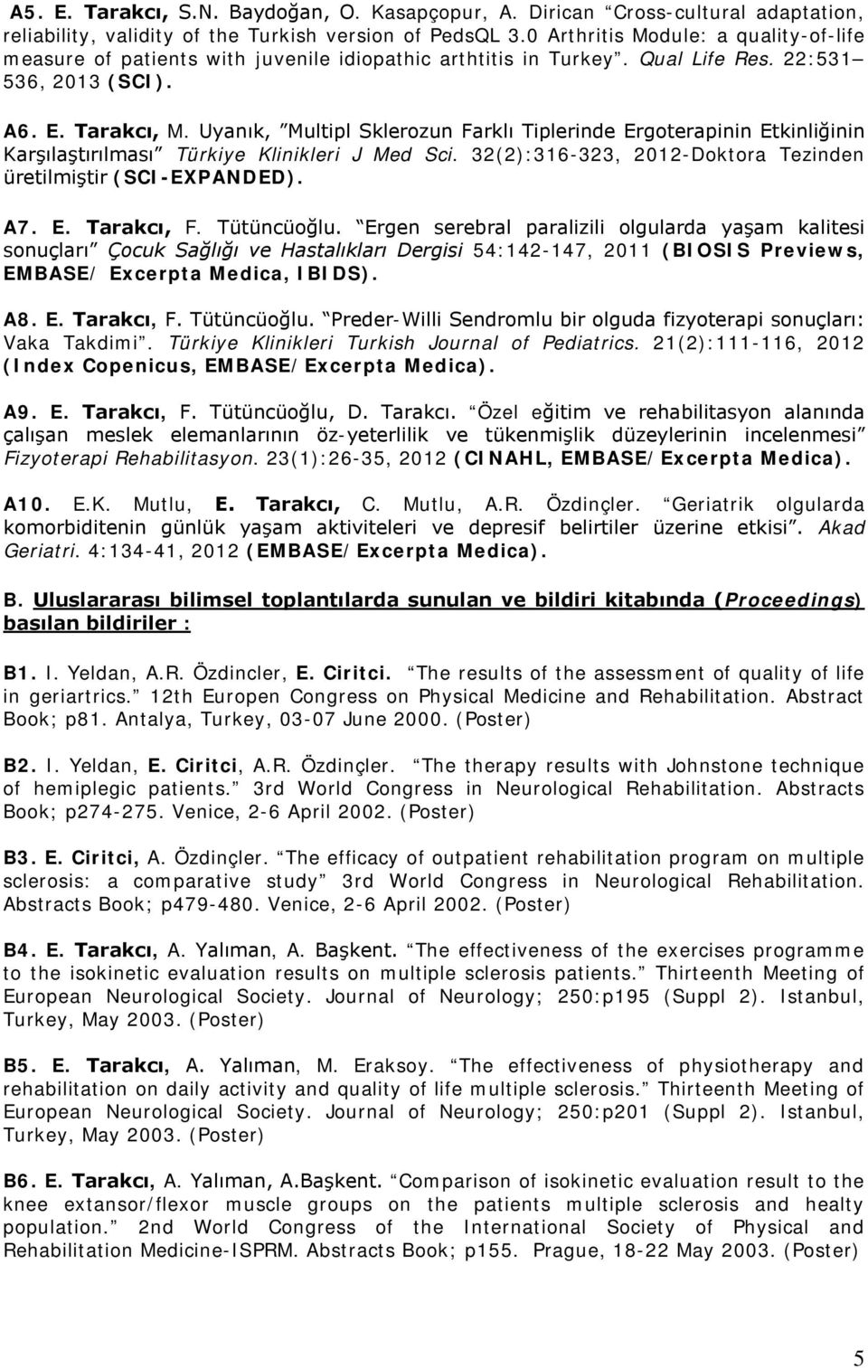 Uyanık, Multipl Sklerozun Farklı Tiplerinde Ergoterapinin Etkinliğinin Karşılaştırılması Türkiye Klinikleri J Med Sci. 32(2):316-323, 2012-Doktora Tezinden üretilmiştir (SCI-EXPANDED). A7. E. Tarakcı, F.