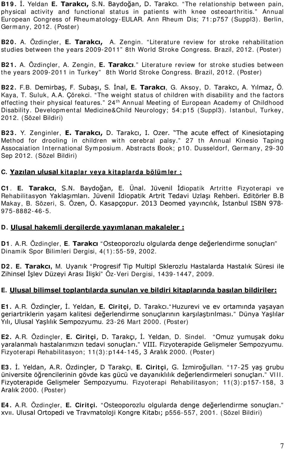 Literature review for stroke rehabilitation studies between the years 2009-2011 8th World Stroke Congress. Brazil, 2012. (Poster) B21. A. Özdinçler, A. Zengin, E. Tarakcı.