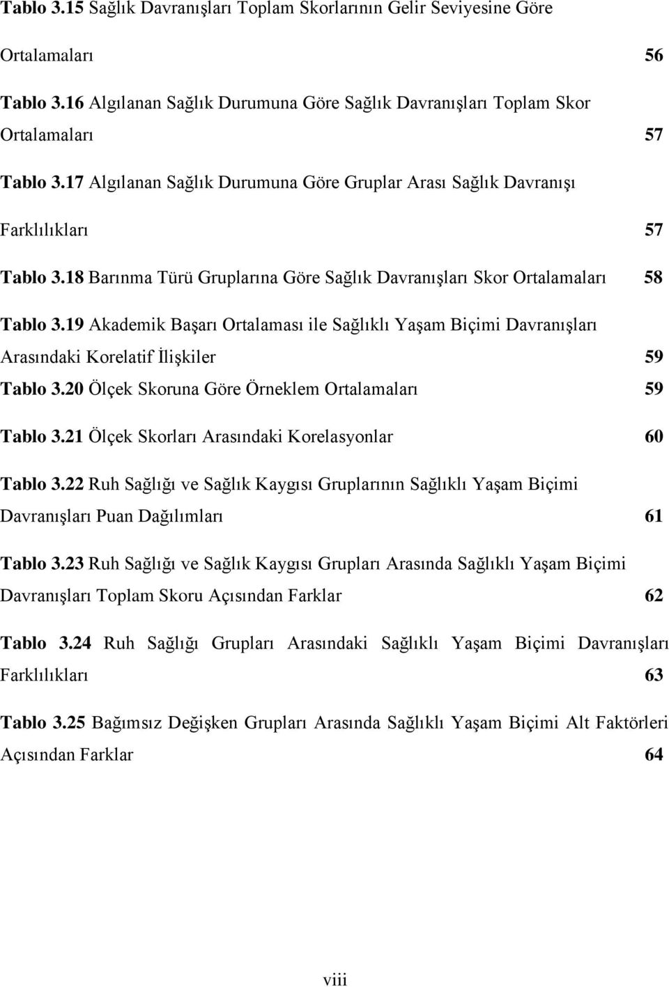 19 Akademik Başarı Ortalaması ile Sağlıklı Yaşam Biçimi Davranışları Arasındaki Korelatif İlişkiler 59 Tablo 3.20 Ölçek Skoruna Göre Örneklem Ortalamaları 59 Tablo 3.