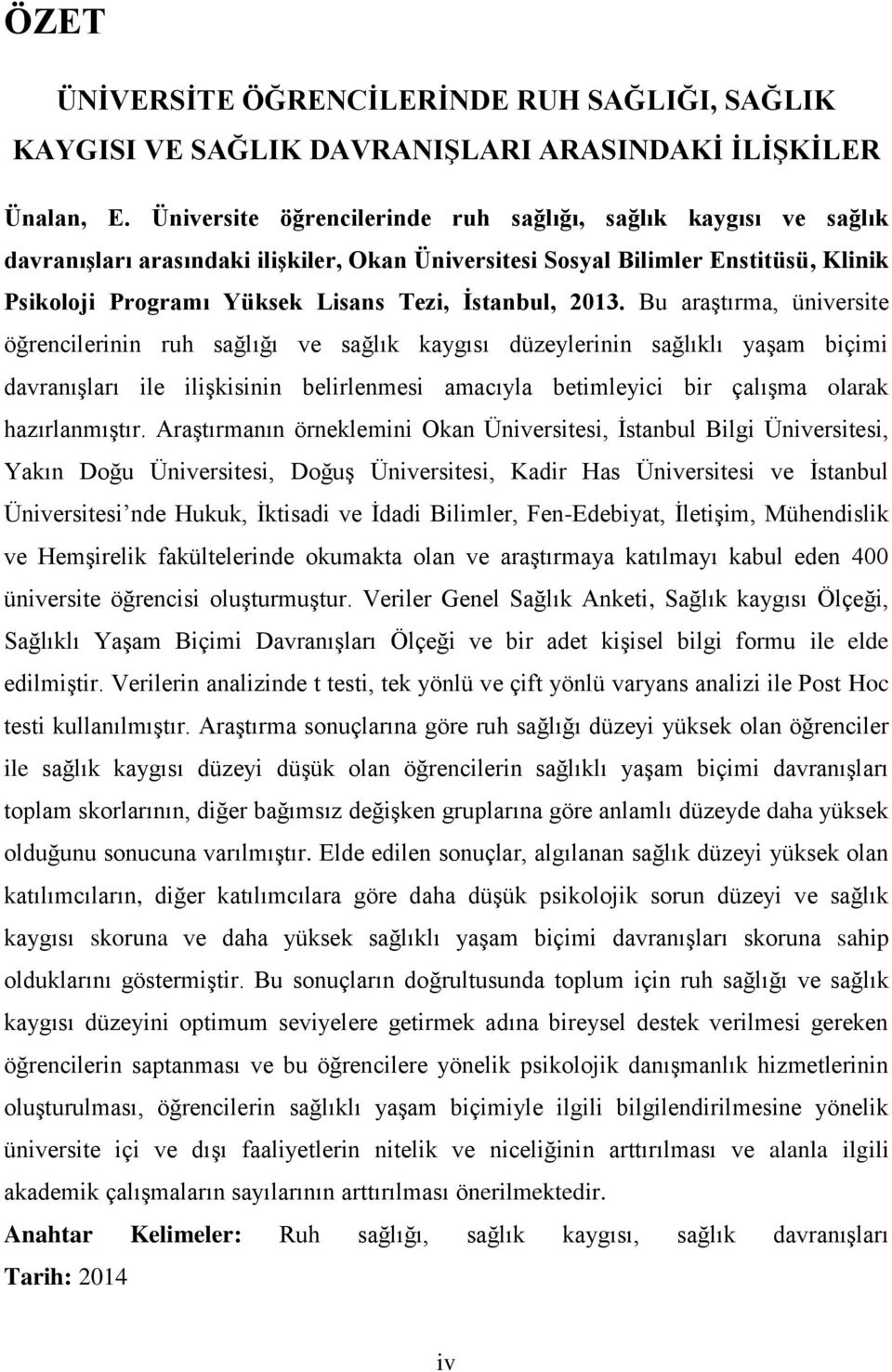 2013. Bu araştırma, üniversite öğrencilerinin ruh sağlığı ve sağlık kaygısı düzeylerinin sağlıklı yaşam biçimi davranışları ile ilişkisinin belirlenmesi amacıyla betimleyici bir çalışma olarak