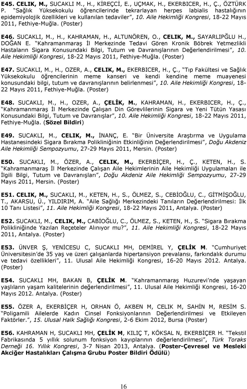 (Poster) E46. SUCAKLI, M., H., KAHRAMAN, H., ALTUNÖREN, O., CELIK, M., SAYARLIPĞLU H., DOĞAN E.