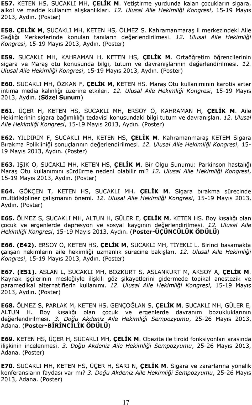 (Poster) E59. SUCAKLI MH, KAHRAMAN H, KETEN HS, ÇELİK M. Ortaöğretim öğrencilerinin sigara ve Maraş otu konusunda bilgi, tutum ve davranışlarının değerlendirilmesi. 12.