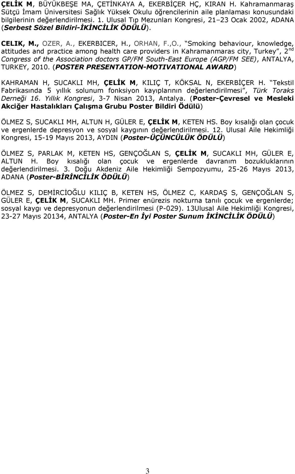 , Smoking behaviour, knowledge, attitudes and practice among health care providers in Kahramanmaras city, Turkey, 2 nd Congress of the Association doctors GP/FM South-East Europe (AGP/FM SEE),