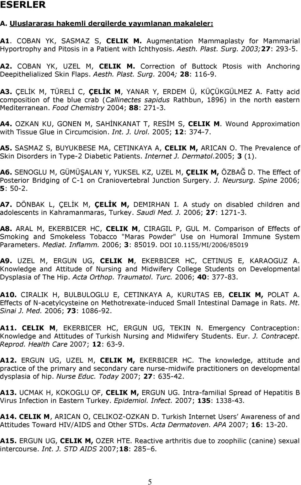 ÇELİK M, TÜRELİ C, ÇELİK M, YANAR Y, ERDEM Ü, KÜÇÜKGÜLMEZ A. Fatty acid composition of the blue crab (Callinectes sapidus Rathbun, 1896) in the north eastern Mediterranean.