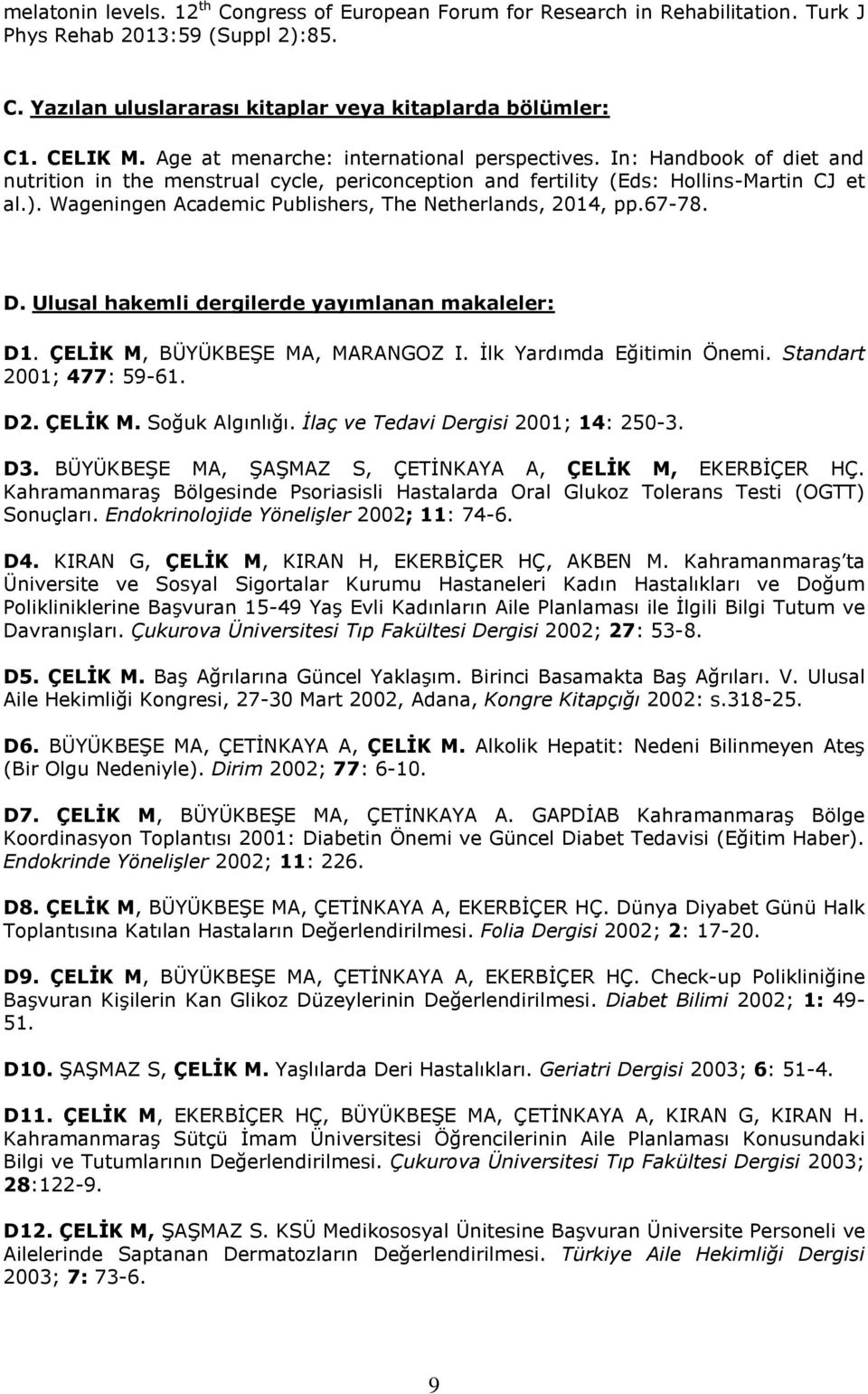 Wageningen Academic Publishers, The Netherlands, 2014, pp.67-78. D. Ulusal hakemli dergilerde yayımlanan makaleler: D1. ÇELİK M, BÜYÜKBEŞE MA, MARANGOZ I. İlk Yardımda Eğitimin Önemi.