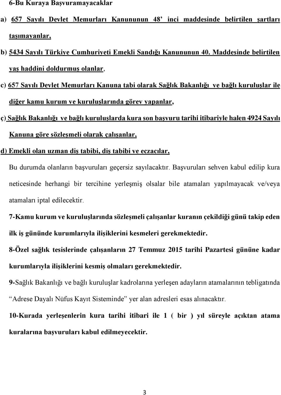 Sağlık Bakanlığı ve bağlı kuruluşlarda kura son başvuru tarihi itibariyle halen 4924 Sayılı Kanuna göre sözleşmeli olarak çalışanlar, d) Emekli olan uzman diş tabibi, diş tabibi ve eczacılar, Bu