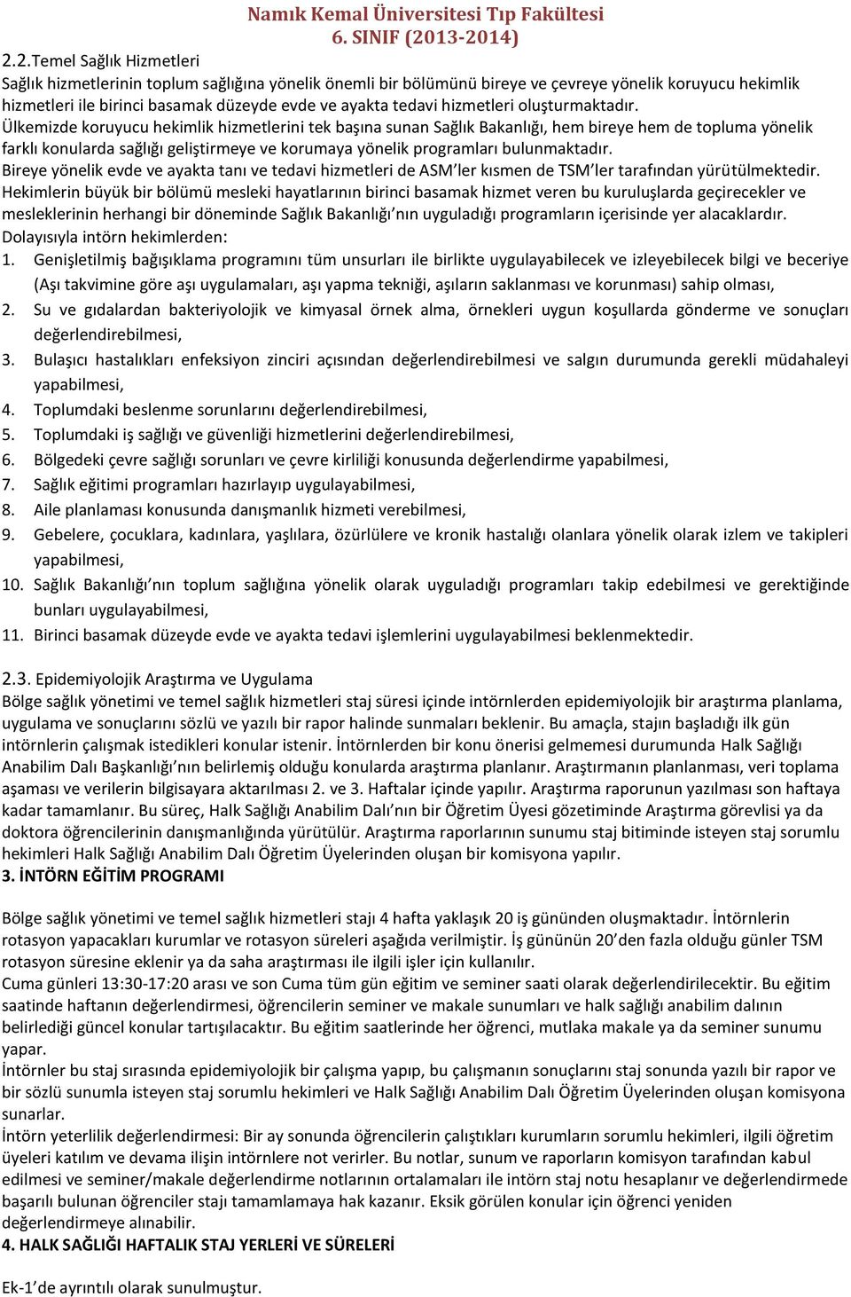 Ülkemizde koruyucu hekimlik hizmetlerini tek başına sunan Sağlık Bakanlığı, hem bireye hem de topluma yönelik farklı konularda sağlığı geliştirmeye ve korumaya yönelik programları bulunmaktadır.