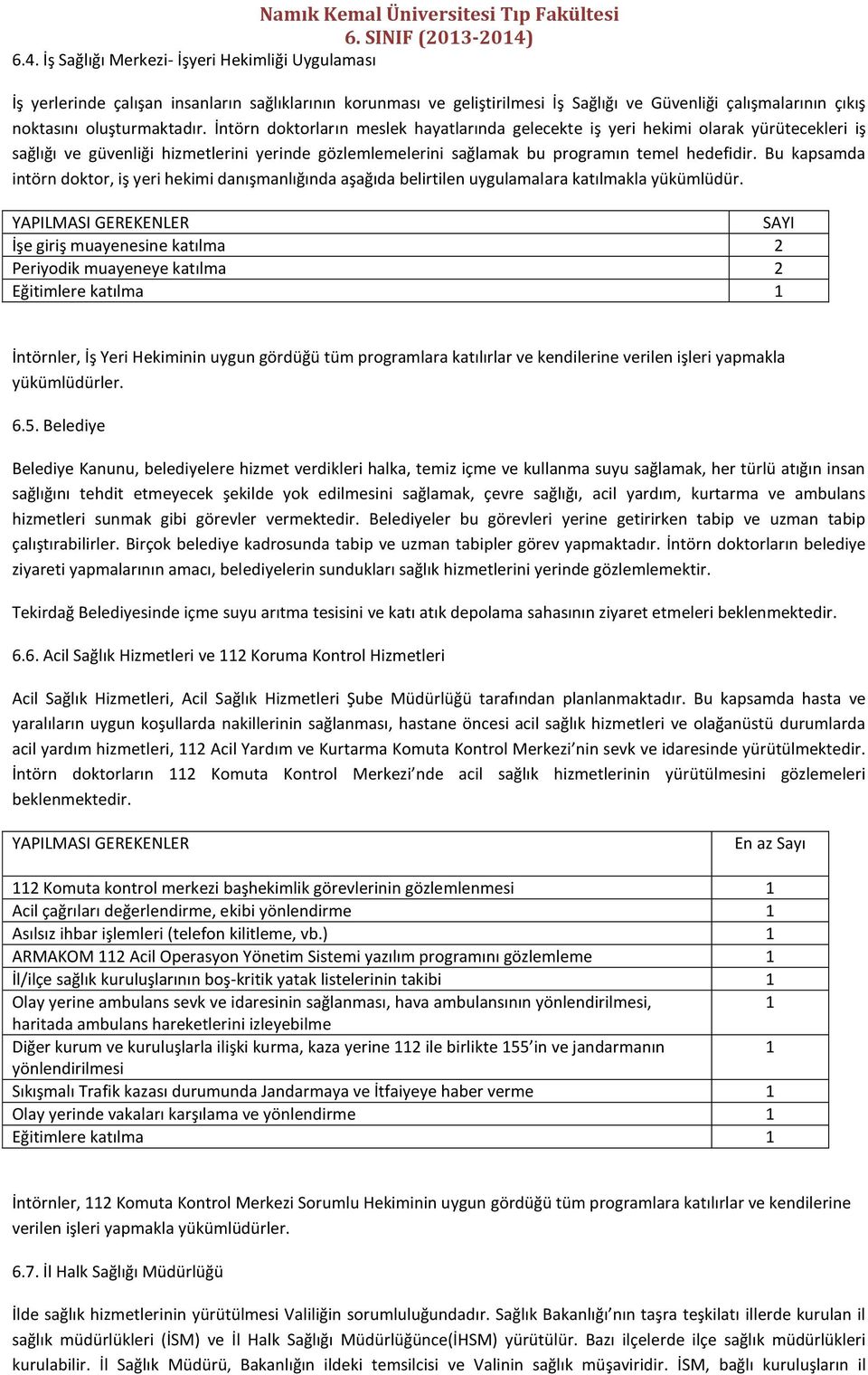 Bu kapsamda intörn doktor, iş yeri hekimi danışmanlığında aşağıda belirtilen uygulamalara katılmakla yükümlüdür.