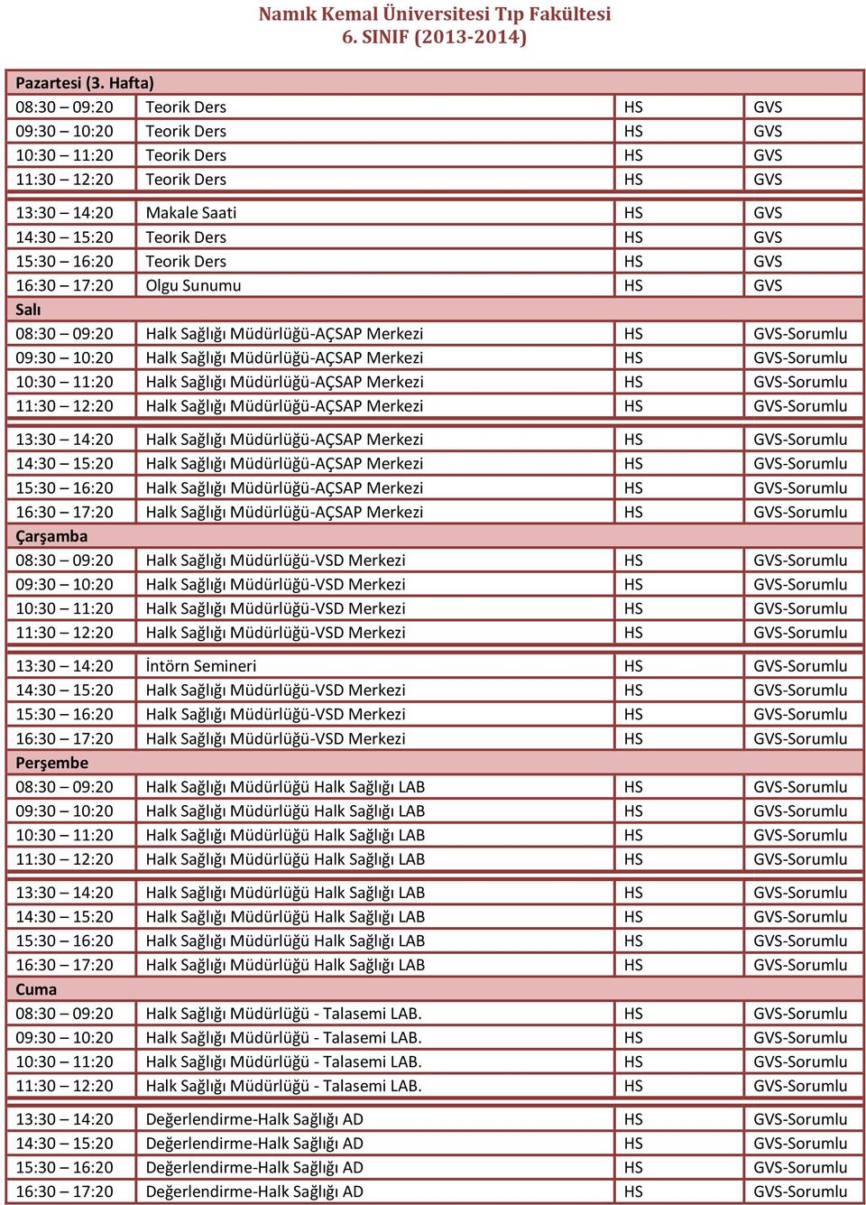 16:20 Teorik Ders HS GVS 16:30 17:20 Olgu Sunumu HS GVS Salı 08:30 09:20 Halk Sağlığı Müdürlüğü-AÇSAP Merkezi HS GVS-Sorumlu 09:30 10:20 Halk Sağlığı Müdürlüğü-AÇSAP Merkezi HS GVS-Sorumlu 10:30