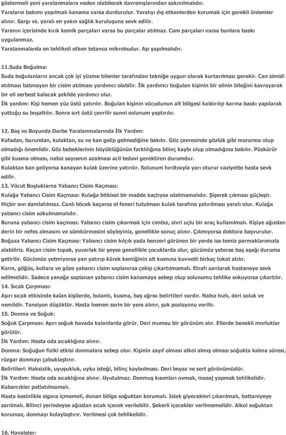 Yaralanmalarda en tehlikeli etken tetanoz mikrobudur. Aşı yapılmalıdır. 11.Suda Boğulma: Suda boğulanların ancak çok iyi yüzme bilenler tarafından tekniğe uygun olarak kurtarılması gerekir.