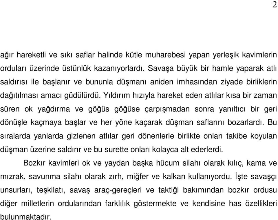 Yıldırım hızıyla hareket eden atlılar kısa bir zaman süren ok yağdırma ve göğüs göğüse çarpışmadan sonra yanıltıcı bir geri dönüşle kaçmaya başlar ve her yöne kaçarak düşman saflarını bozarlardı.