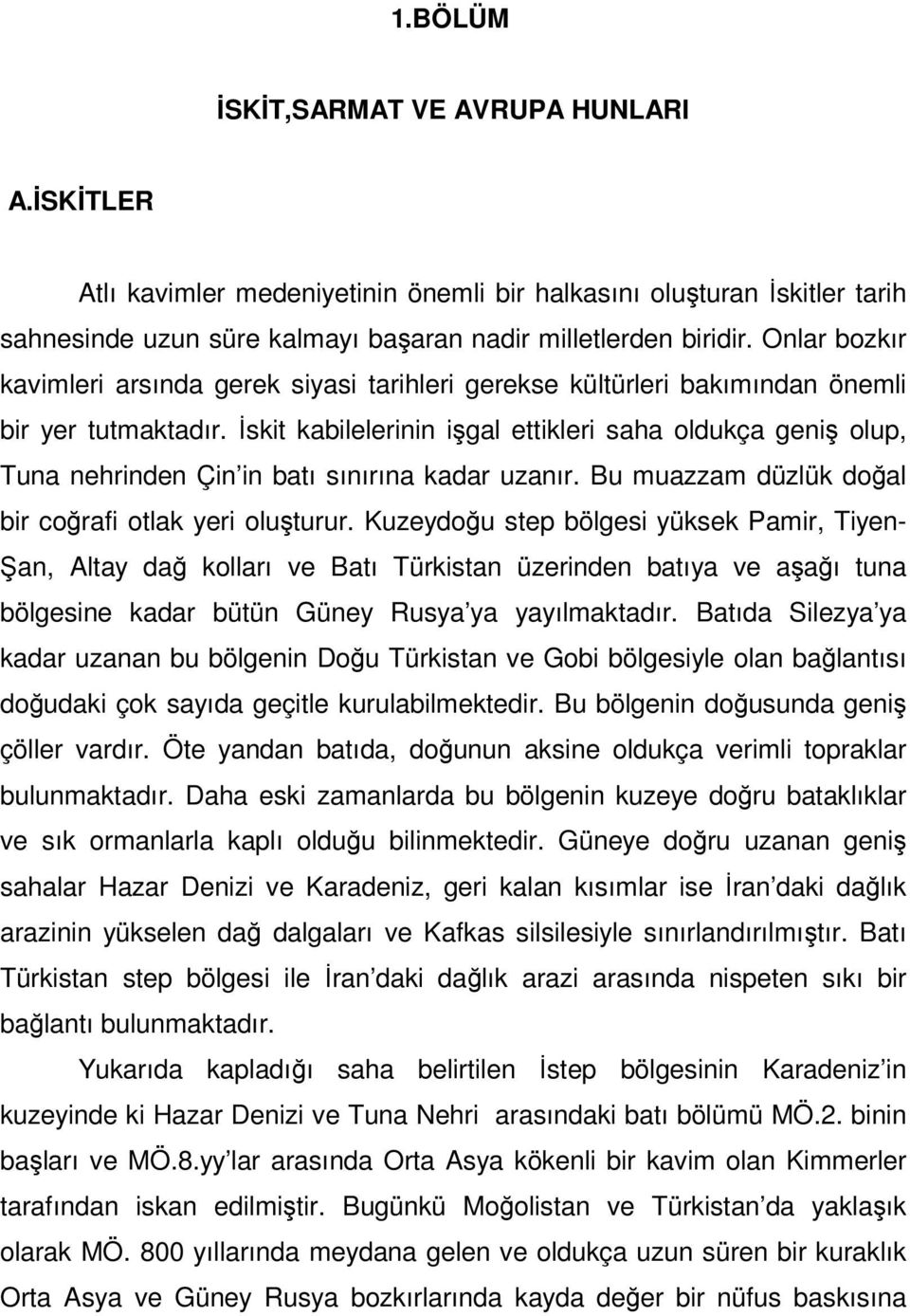 İskit kabilelerinin işgal ettikleri saha oldukça geniş olup, Tuna nehrinden Çin in batı sınırına kadar uzanır. Bu muazzam düzlük doğal bir coğrafi otlak yeri oluşturur.