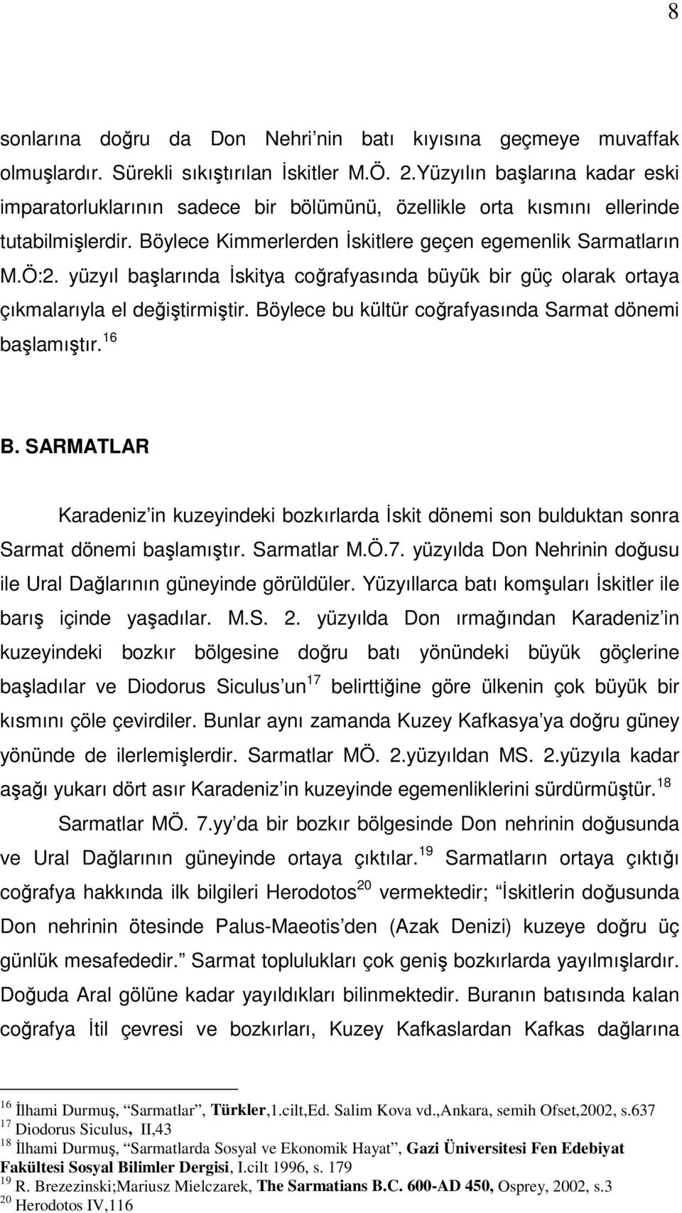 yüzyıl başlarında İskitya coğrafyasında büyük bir güç olarak ortaya çıkmalarıyla el değiştirmiştir. Böylece bu kültür coğrafyasında Sarmat dönemi başlamıştır. 16 B.