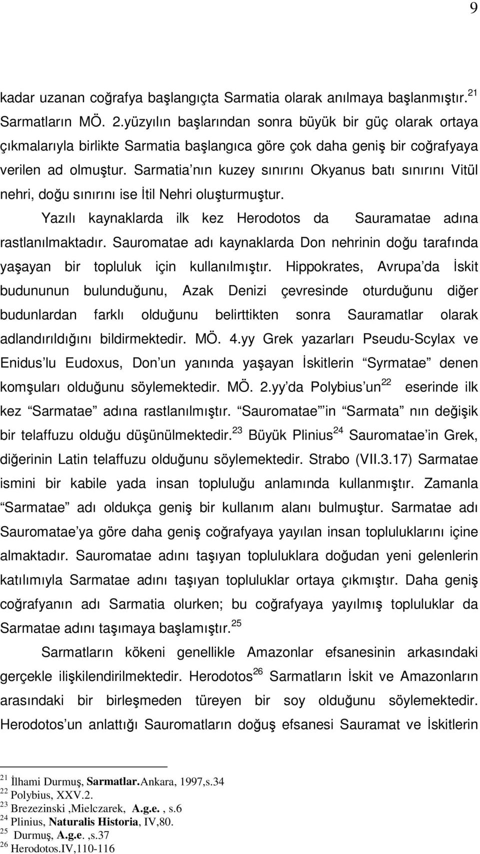 Sarmatia nın kuzey sınırını Okyanus batı sınırını Vitül nehri, doğu sınırını ise İtil Nehri oluşturmuştur. Yazılı kaynaklarda ilk kez Herodotos da Sauramatae adına rastlanılmaktadır.