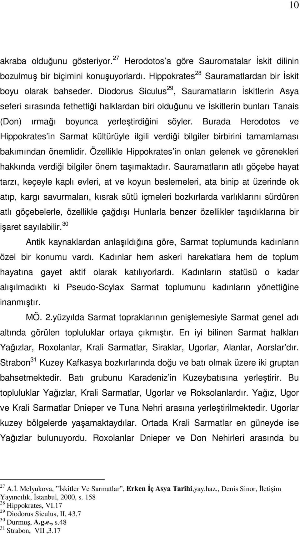 Burada Herodotos ve Hippokrates in Sarmat kültürüyle ilgili verdiği bilgiler birbirini tamamlaması bakımından önemlidir.