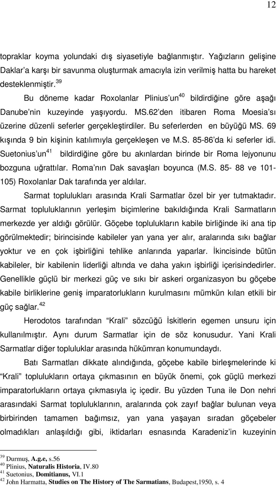 Bu seferlerden en büyüğü MS. 69 kışında 9 bin kişinin katılımıyla gerçekleşen ve M.S. 85-86 da ki seferler idi.