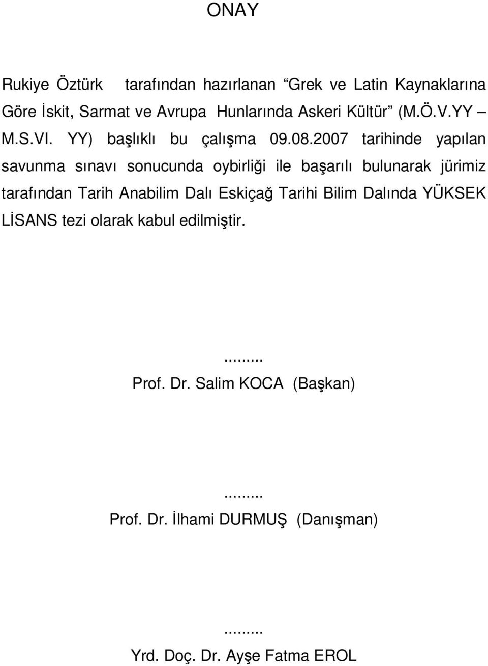 2007 tarihinde yapılan savunma sınavı sonucunda oybirliği ile başarılı bulunarak jürimiz tarafından Tarih Anabilim