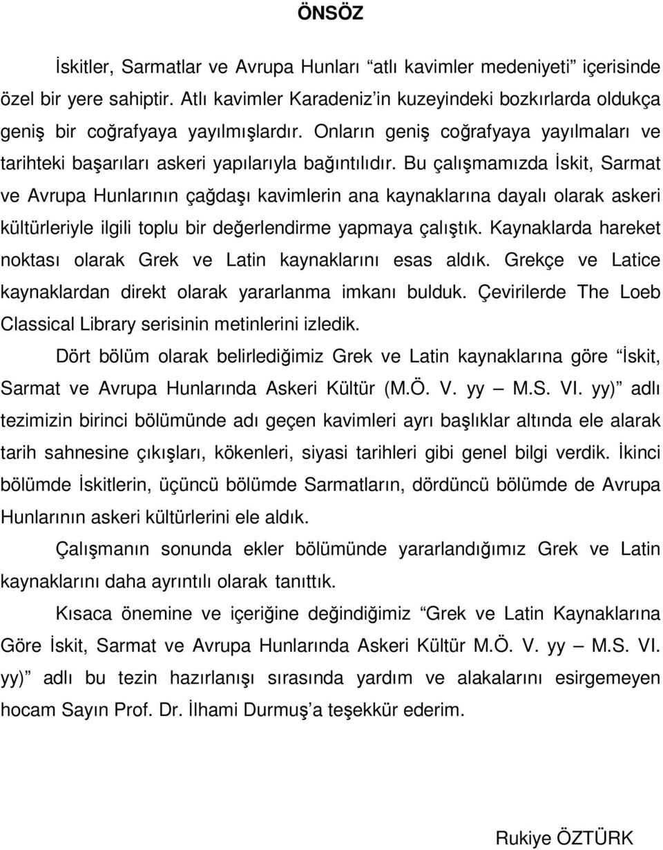 Bu çalışmamızda İskit, Sarmat ve Avrupa Hunlarının çağdaşı kavimlerin ana kaynaklarına dayalı olarak askeri kültürleriyle ilgili toplu bir değerlendirme yapmaya çalıştık.