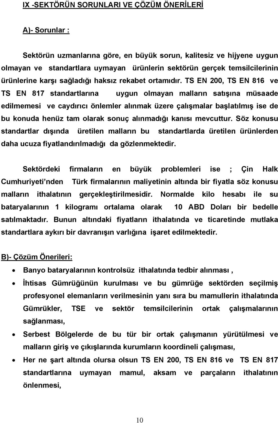 TS EN 200, TS EN 816 ve TS EN 817 standartlarına uygun olmayan malların satışına müsaade edilmemesi ve caydırıcı önlemler alınmak üzere çalışmalar başlatılmış ise de bu konuda henüz tam olarak sonuç