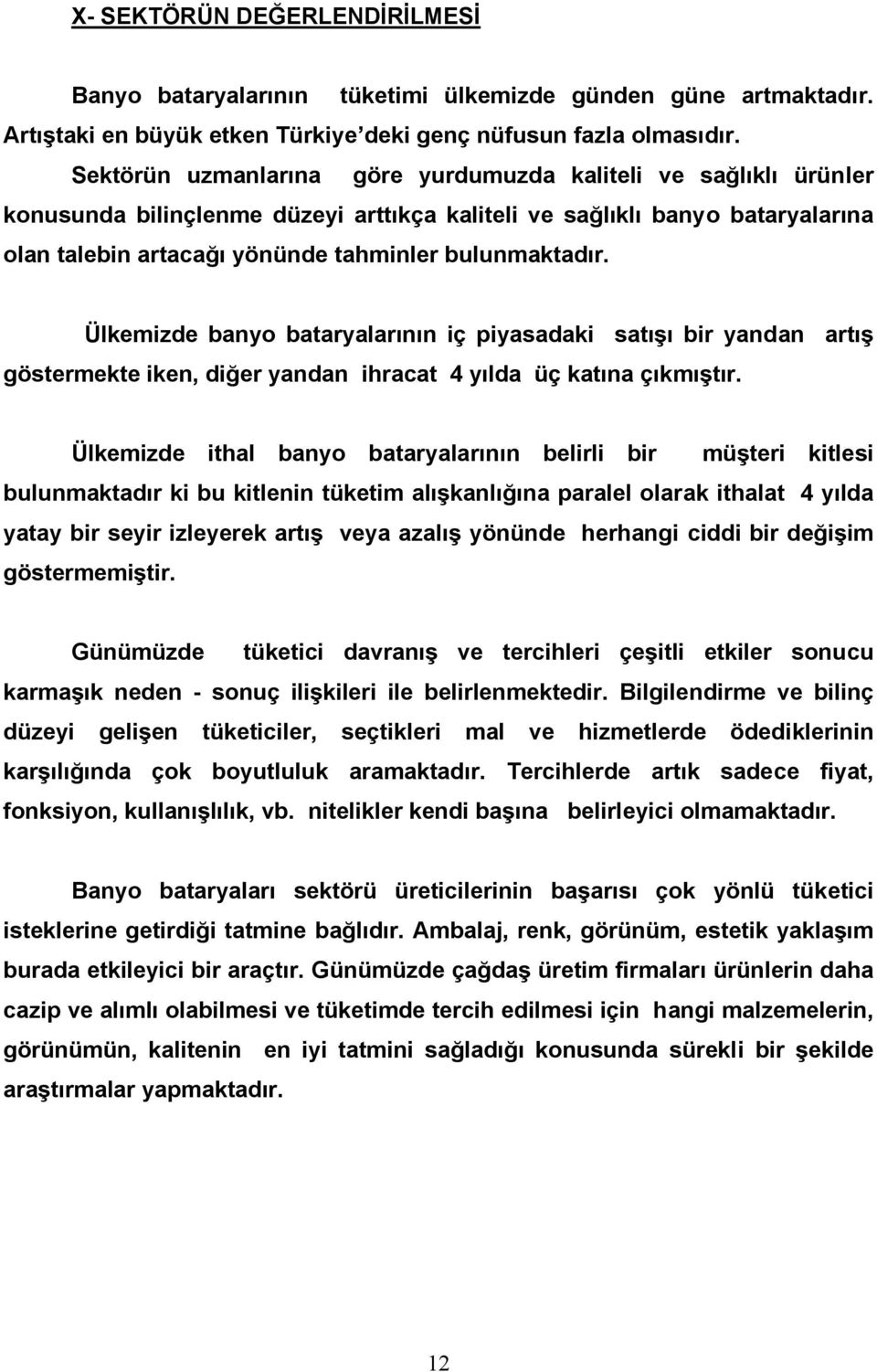 Ülkemizde banyo bataryalarının iç piyasadaki satışı bir yandan artış göstermekte iken, diğer yandan ihracat 4 yılda üç katına çıkmıştır.