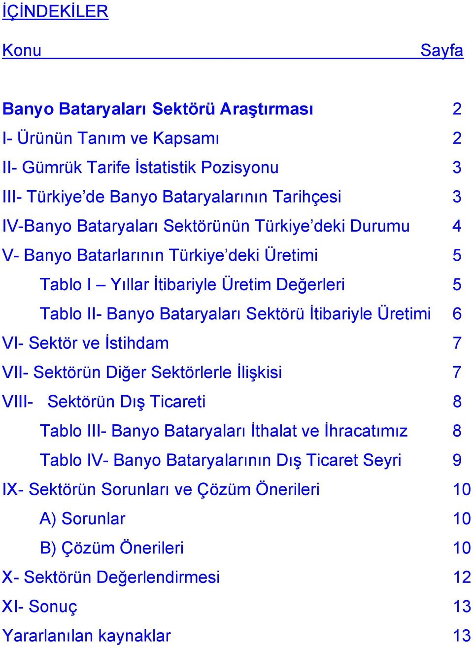 İtibariyle Üretimi 6 VI- Sektör ve İstihdam 7 VII- Sektörün Diğer Sektörlerle İlişkisi 7 VIII- Sektörün Dış Ticareti 8 Tablo III- Banyo Bataryaları İthalat ve İhracatımız 8 Tablo IV-