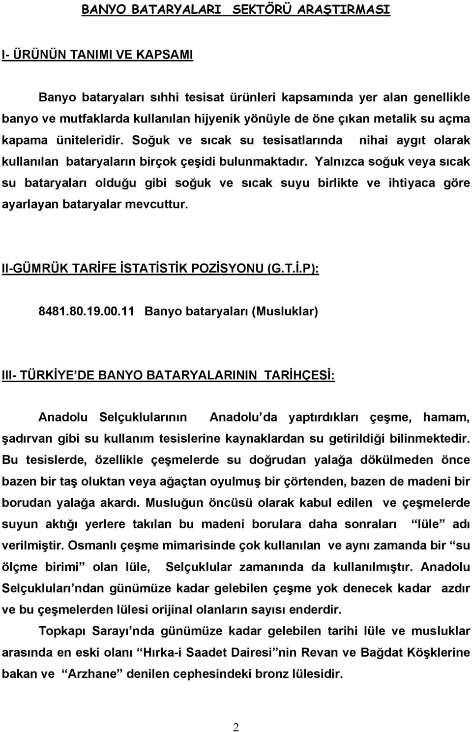 Yalnızca soğuk veya sıcak su bataryaları olduğu gibi soğuk ve sıcak suyu birlikte ve ihtiyaca göre ayarlayan bataryalar mevcuttur. II-GÜMRÜK TARİFE İSTATİSTİK POZİSYONU (G.T.İ.P): 8481.80.19.00.