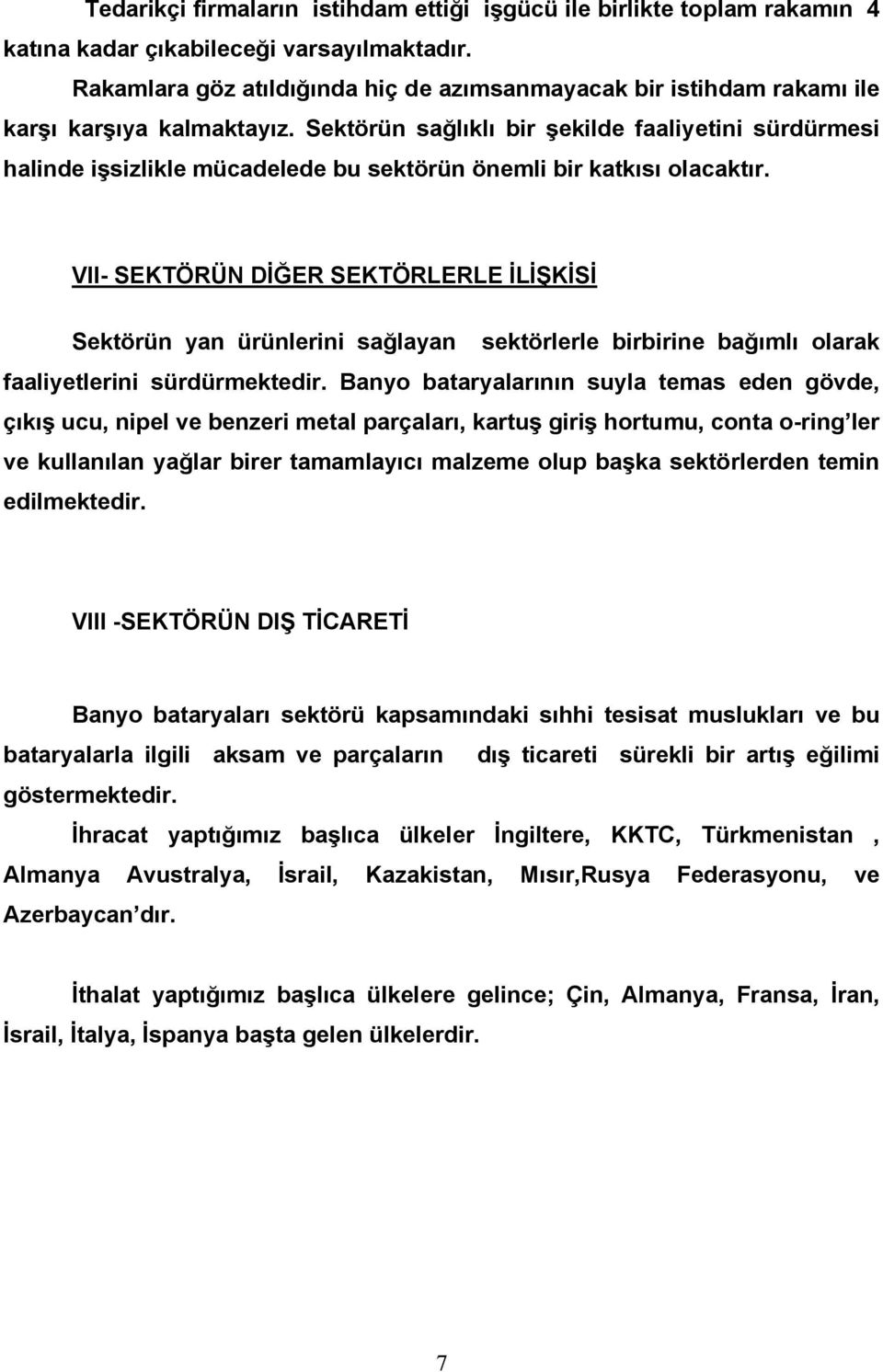 Sektörün sağlıklı bir şekilde faaliyetini sürdürmesi halinde işsizlikle mücadelede bu sektörün önemli bir katkısı olacaktır.