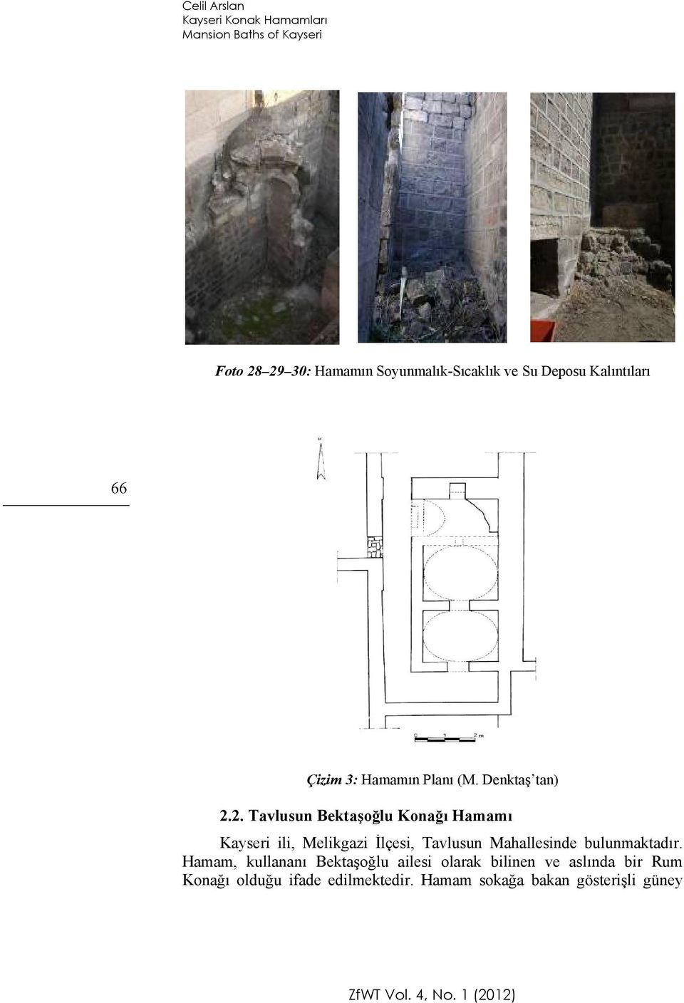 2. Tavlusun Bektaşoğlu Konağı Hamamı Kayseri ili, Melikgazi İlçesi, Tavlusun Mahallesinde bulunmaktadır.