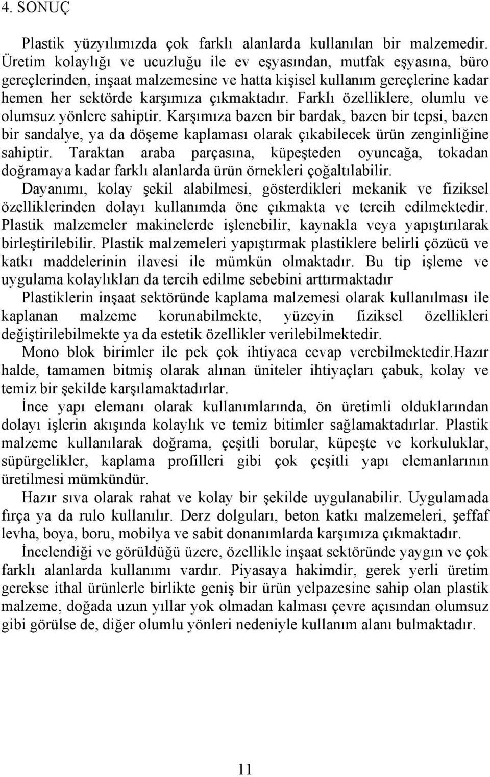 Farklı özelliklere, olumlu ve olumsuz yönlere sahiptir. Karşımıza bazen bir bardak, bazen bir tepsi, bazen bir sandalye, ya da döşeme kaplaması olarak çıkabilecek ürün zenginliğine sahiptir.