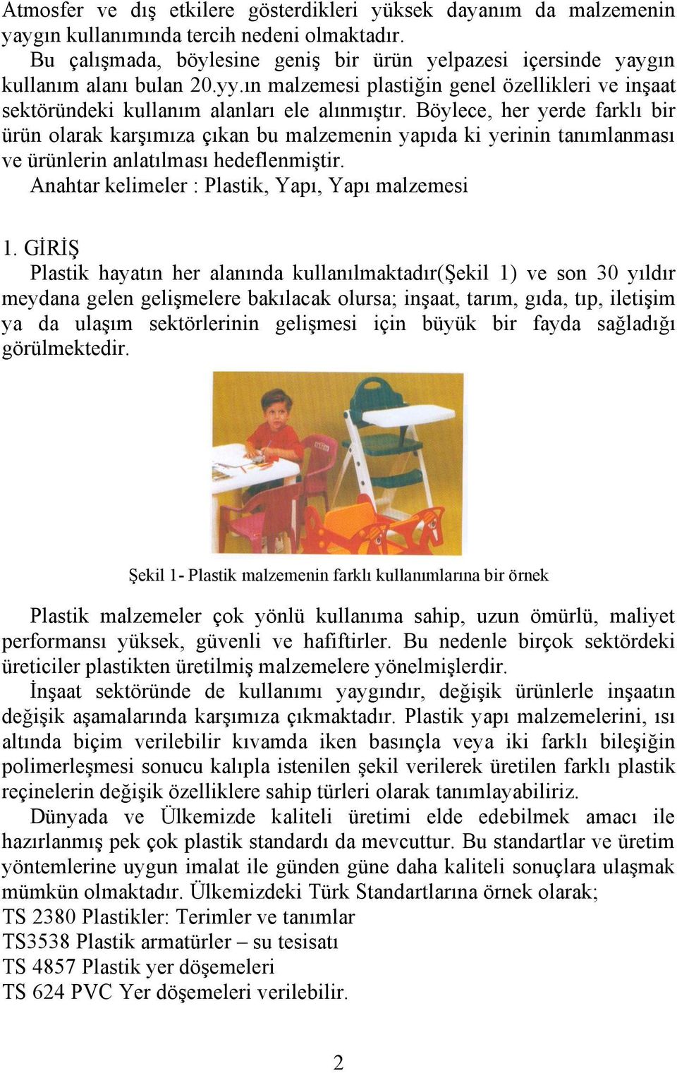 Böylece, her yerde farklı bir ürün olarak karşımıza çıkan bu malzemenin yapıda ki yerinin tanımlanması ve ürünlerin anlatılması hedeflenmiştir. Anahtar kelimeler : Plastik, Yapı, Yapı malzemesi 1.