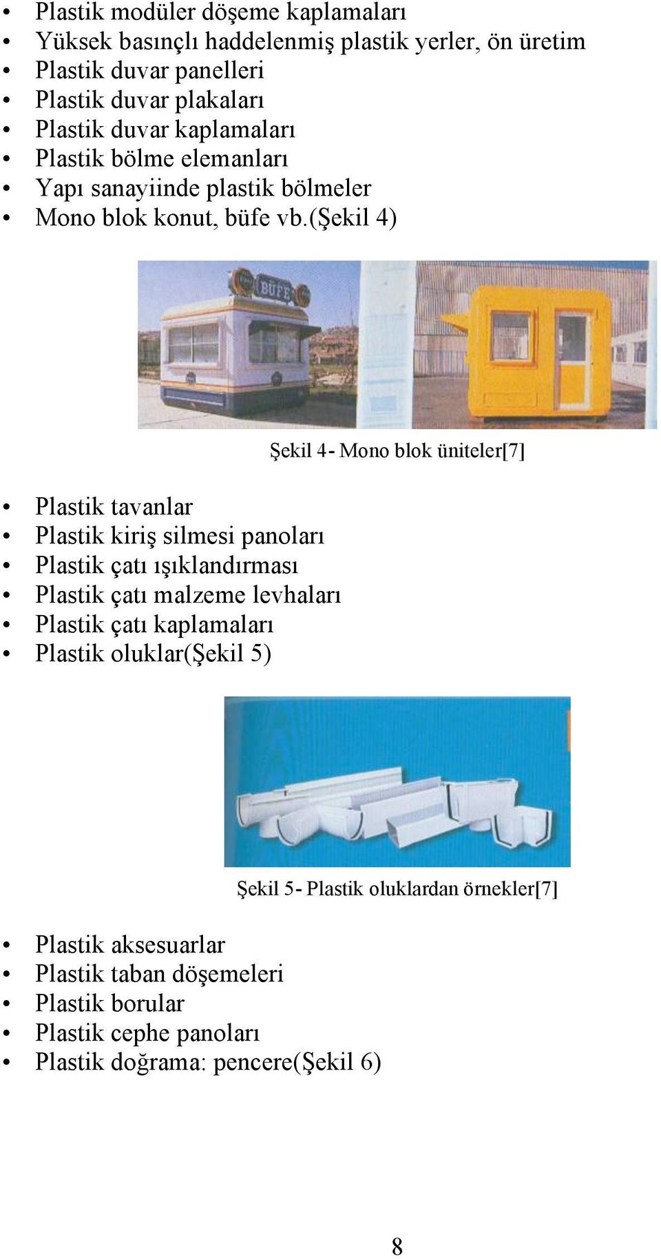 (şekil 4) Plastik tavanlar Plastik kiriş silmesi panoları Plastik çatı ışıklandırması Plastik çatı malzeme levhaları Plastik çatı kaplamaları Plastik