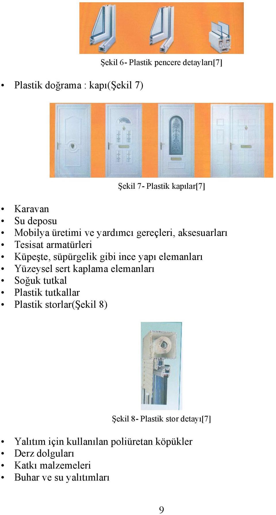 elemanları Yüzeysel sert kaplama elemanları Soğuk tutkal Plastik tutkallar Plastik storlar(şekil 8) Şekil 8-