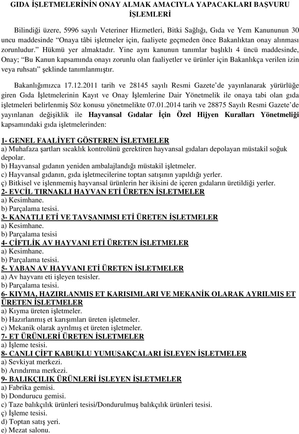 Yine aynı kanunun tanımlar başlıklı 4 üncü maddesinde, Onay; Bu Kanun kapsamında onayı zorunlu olan faaliyetler ve ürünler için Bakanlıkça verilen izin veya ruhsatı şeklinde tanımlanmıştır.