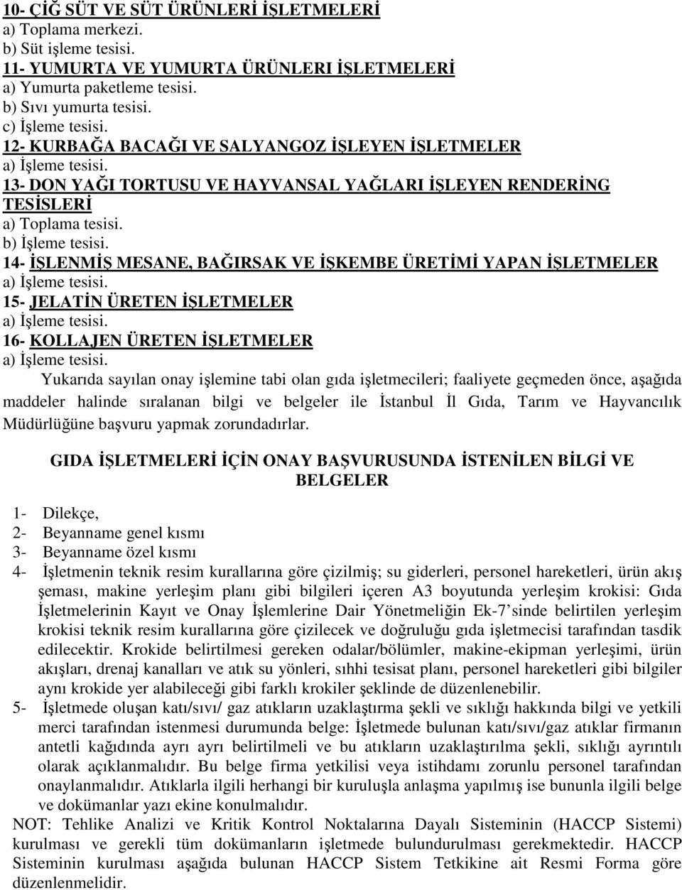 14- İŞLENMİŞ MESANE, BAĞIRSAK VE İŞKEMBE ÜRETİMİ YAPAN İŞLETMELER 15- JELATİN ÜRETEN İŞLETMELER 16- KOLLAJEN ÜRETEN İŞLETMELER Yukarıda sayılan onay işlemine tabi olan gıda işletmecileri; faaliyete