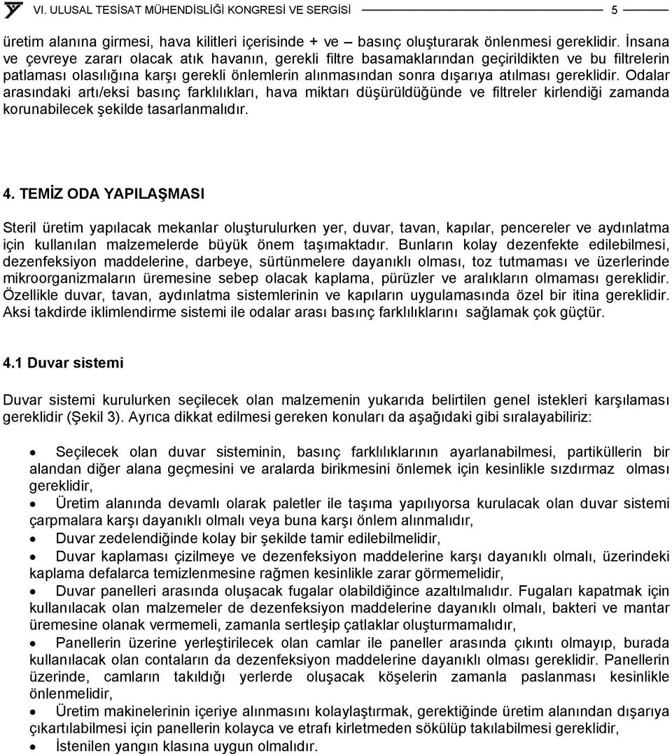 gereklidir. Odalar arasındaki artı/eksi basınç farklılıkları, hava miktarı düşürüldüğünde ve filtreler kirlendiği zamanda korunabilecek şekilde tasarlanmalıdır. 4.