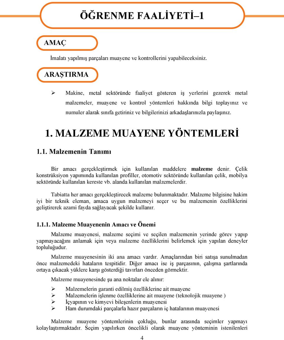 arkadaşlarınızla paylaşınız. 1. MALZEME MUAYENE YÖNTEMLERİ 1.1. Malzemenin Tanımı Bir amacı gerçekleştirmek için kullanılan maddelere malzeme denir.