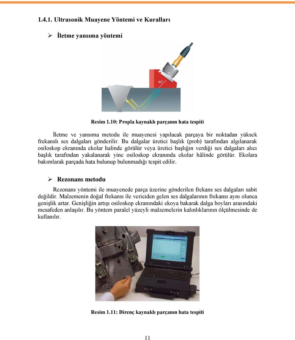 Bu dalgalar üretici başlık (prob) tarafından algılanarak osiloskop ekranında ekolar halinde görülür veya üretici başlığın verdiği ses dalgaları alıcı başlık tarafından yakalanarak yine osiloskop