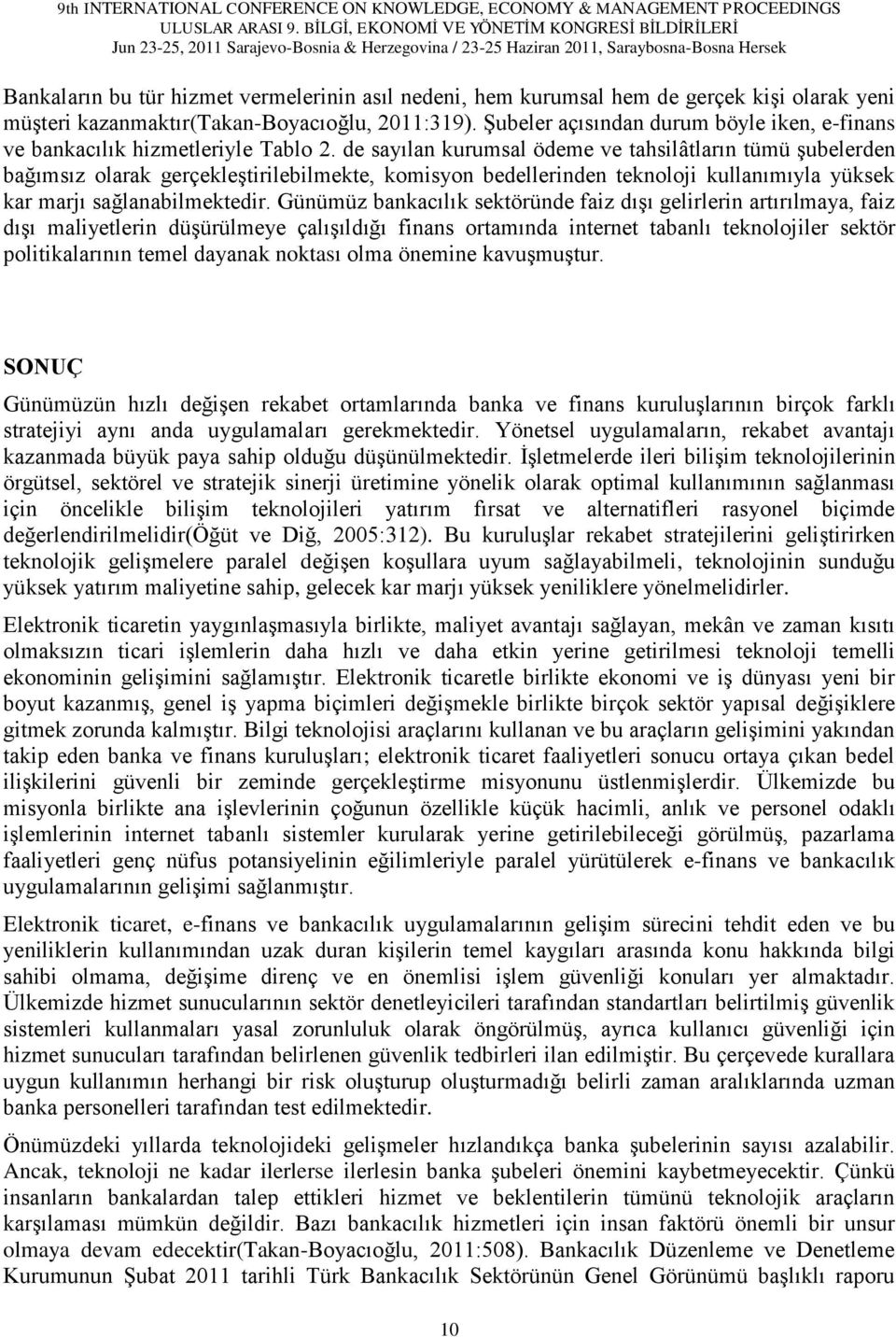 de sayılan kurumsal ödeme ve tahsilâtların tümü şubelerden bağımsız olarak gerçekleştirilebilmekte, komisyon bedellerinden teknoloji kullanımıyla yüksek kar marjı sağlanabilmektedir.