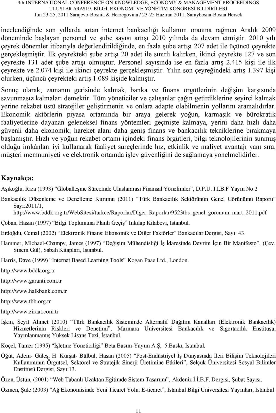 İlk çeyrekteki şube artışı 20 adet ile sınırlı kalırken, ikinci çeyrekte 127 ve son çeyrekte 131 adet şube artışı olmuştur. Personel sayısında ise en fazla artış 2.415 kişi ile ilk çeyrekte ve 2.