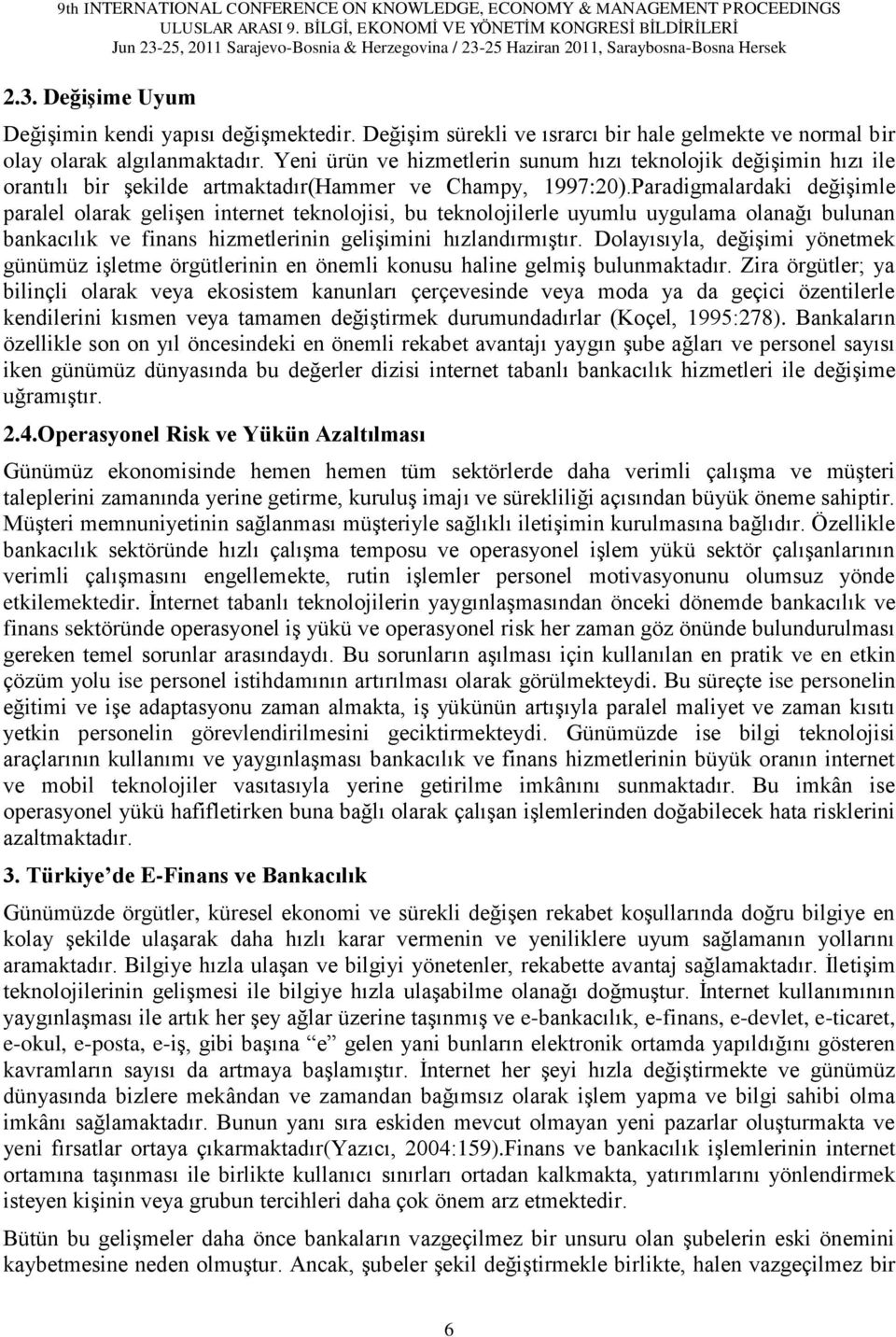 Paradigmalardaki değişimle paralel olarak gelişen internet teknolojisi, bu teknolojilerle uyumlu uygulama olanağı bulunan bankacılık ve finans hizmetlerinin gelişimini hızlandırmıştır.