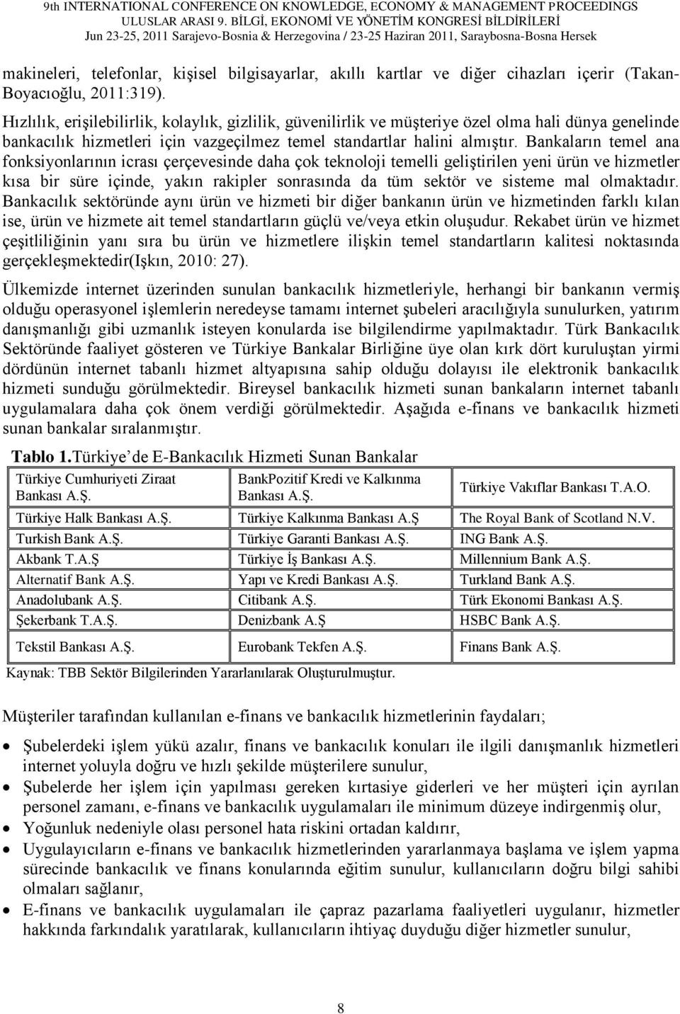 Bankaların temel ana fonksiyonlarının icrası çerçevesinde daha çok teknoloji temelli geliştirilen yeni ürün ve hizmetler kısa bir süre içinde, yakın rakipler sonrasında da tüm sektör ve sisteme mal