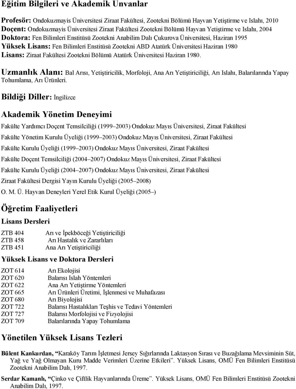 Atatürk Üniversitesi Haziran 1980 Lisans: Ziraat Fakültesi Zootekni Bölümü Atatürk Üniversitesi Haziran 1980.