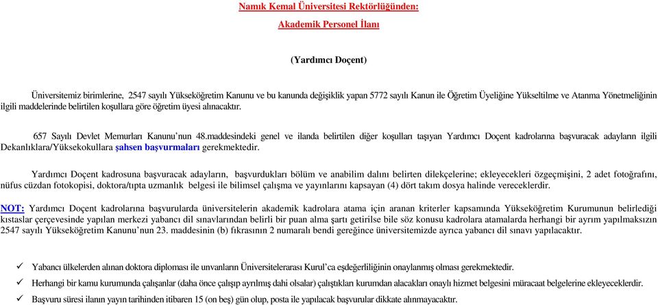 maddesindeki genel ve ilanda belirtilen diğer koşulları taşıyan Yardımcı Doçent kadrolarına başvuracak adayların ilgili Dekanlıklara/Yüksekokullara şahsen başvurmaları gerekmektedir.