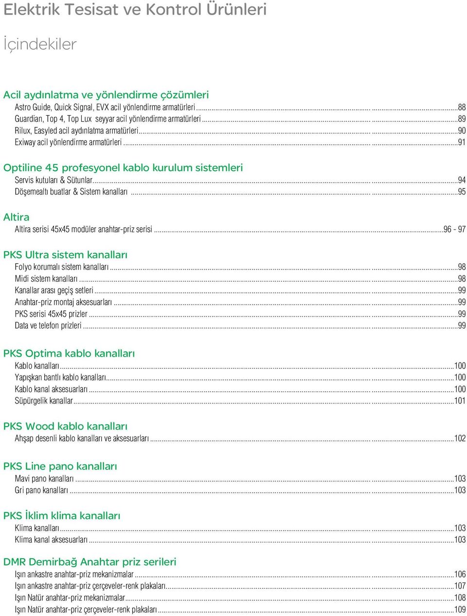 .....91 Optiline 45 profesyonel kablo kurulum sistemleri Servis kutular & Sütunlar......94 Döflemealt buatlar & Sistem kanallar......95 ltira ltira serisi 45x45 modüler anahtar-priz serisi.