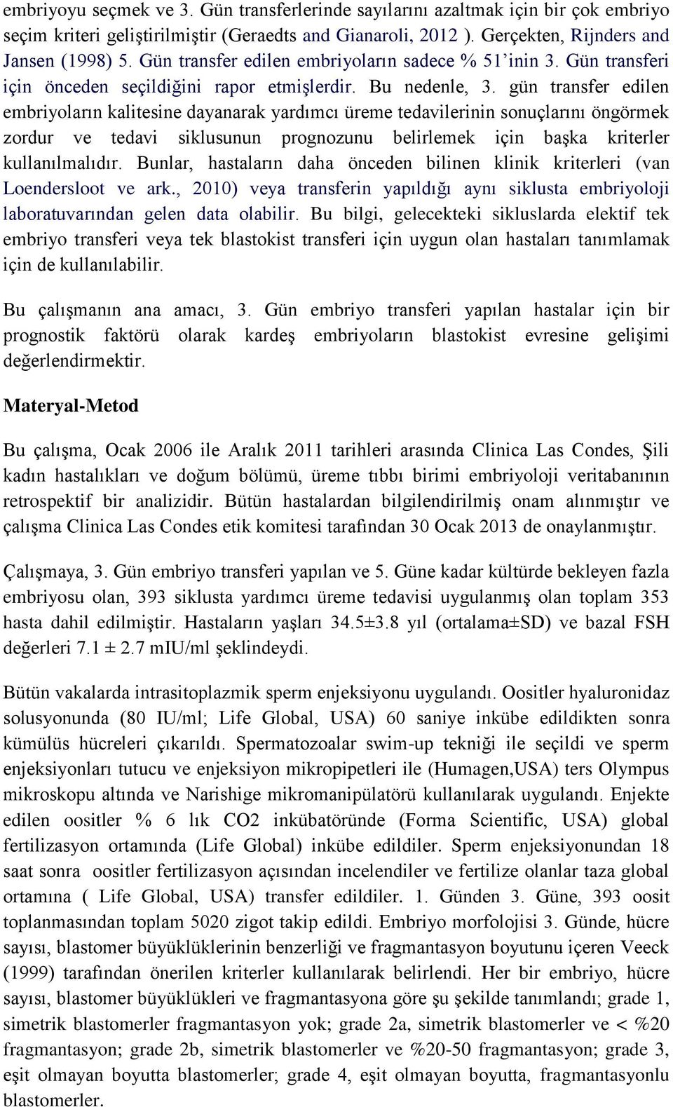 gün transfer edilen embriyoların kalitesine dayanarak yardımcı üreme tedavilerinin sonuçlarını öngörmek zordur ve tedavi siklusunun prognozunu belirlemek için başka kriterler kullanılmalıdır.