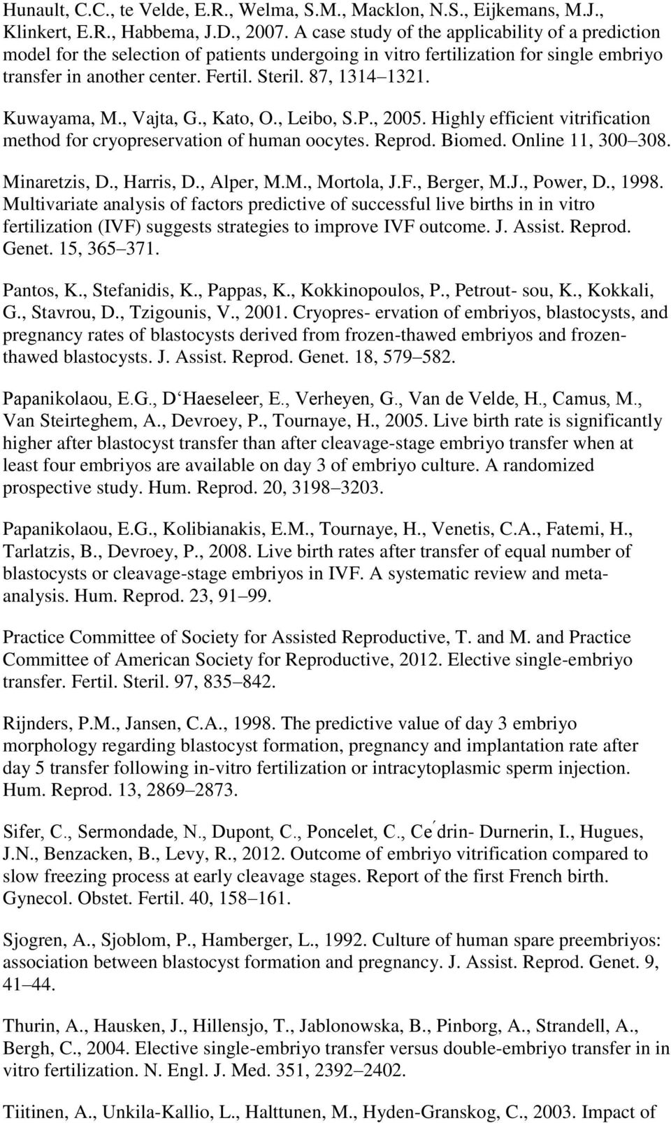 Kuwayama, M., Vajta, G., Kato, O., Leibo, S.P., 2005. Highly efficient vitrification method for cryopreservation of human oocytes. Reprod. Biomed. Online 11, 300 308. Minaretzis, D., Harris, D.