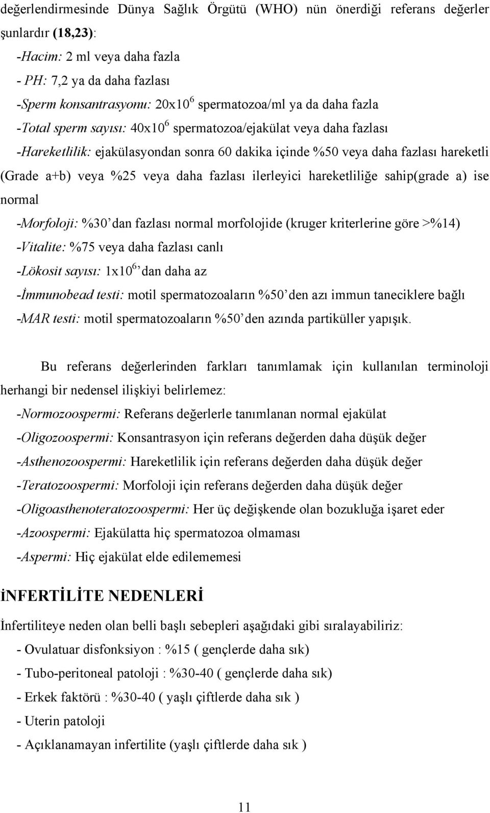 daha fazlası ilerleyici hareketliliğe sahip(grade a) ise normal -Morfoloji: %30 dan fazlası normal morfolojide (kruger kriterlerine göre >%14) -Vitalite: %75 veya daha fazlası canlı -Lökosit sayısı: