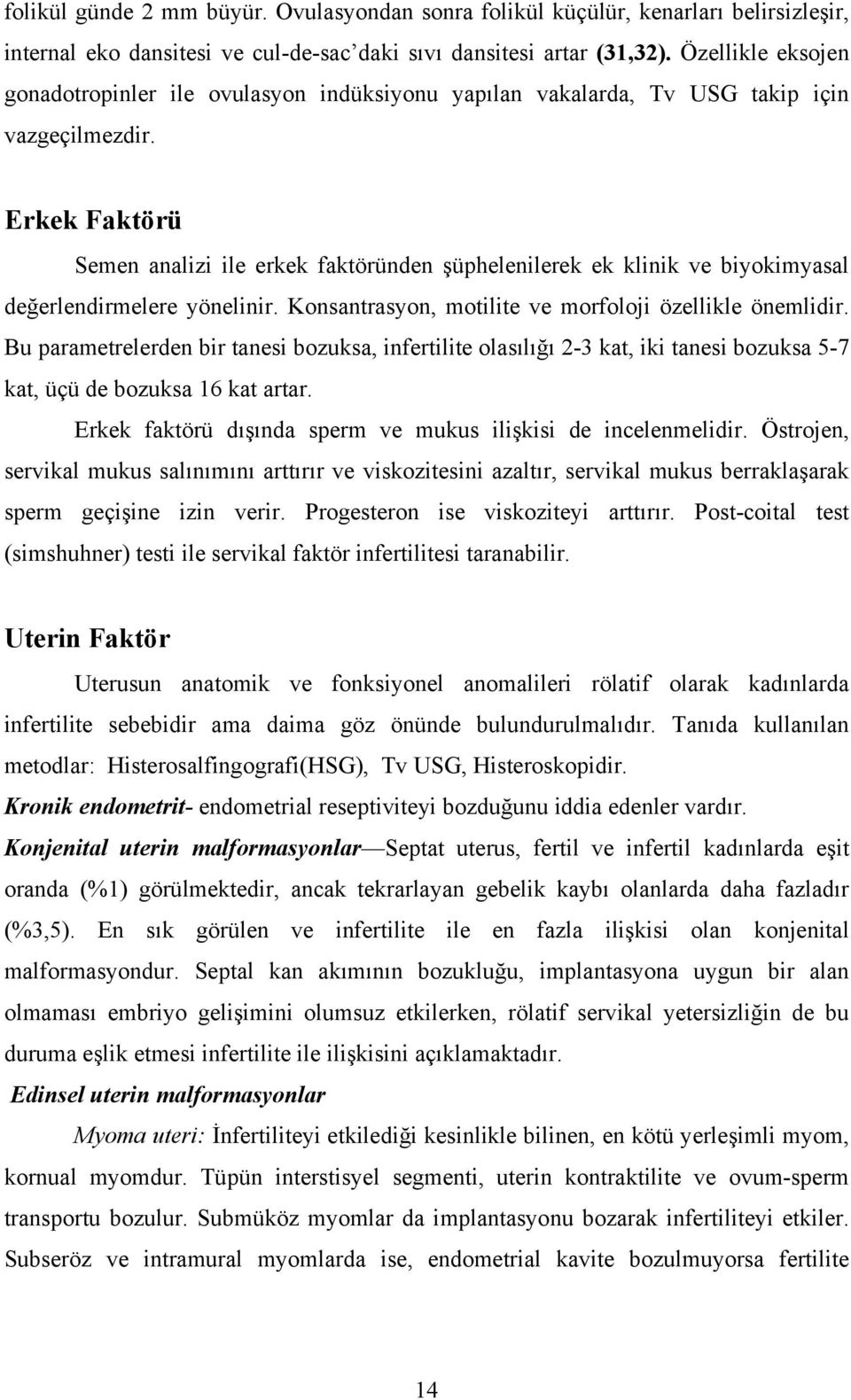 Erkek Faktörü Semen analizi ile erkek faktöründen şüphelenilerek ek klinik ve biyokimyasal değerlendirmelere yönelinir. Konsantrasyon, motilite ve morfoloji özellikle önemlidir.