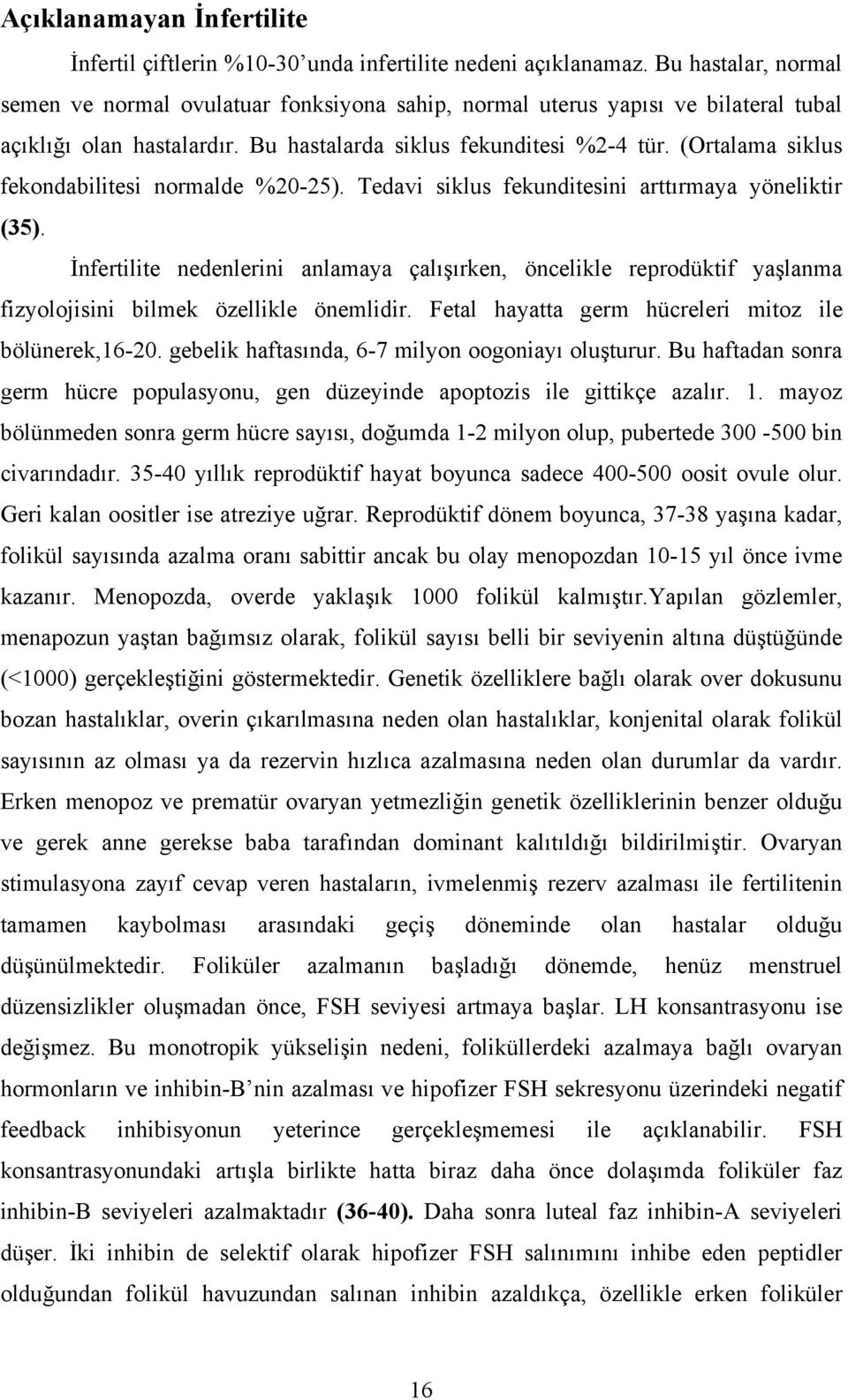 (Ortalama siklus fekondabilitesi normalde %20-25). Tedavi siklus fekunditesini arttırmaya yöneliktir (35).